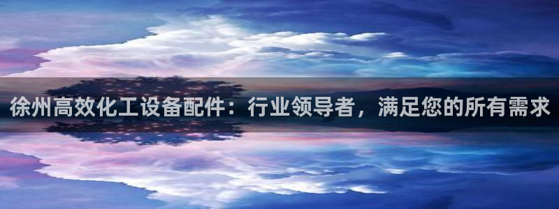 新航娱乐最新招聘信息：徐州高效化工设备配件：行业领