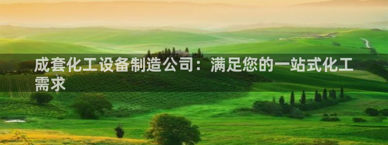 新航娱乐的创始人背景：成套化工设备制造公司：满足您