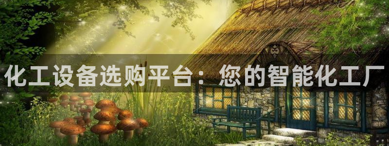 新航娱乐app手机版官网下载安装：化工设备选购平台