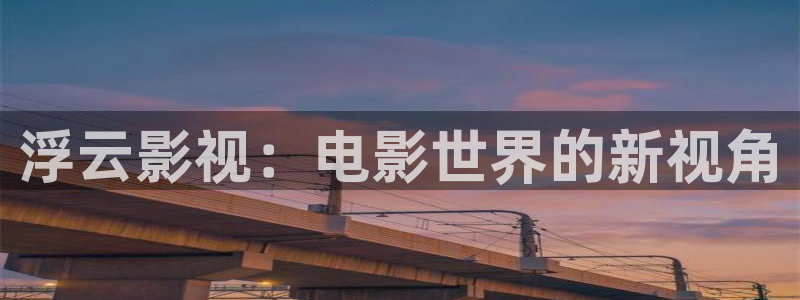 八一影视在线观看 官网：浮云影视：电影世界的新视角